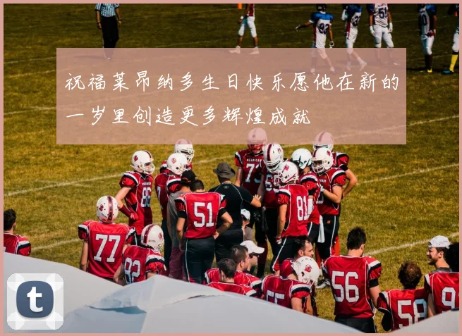 祝福莱昂纳多生日快乐愿他在新的一岁里创造更多辉煌成就